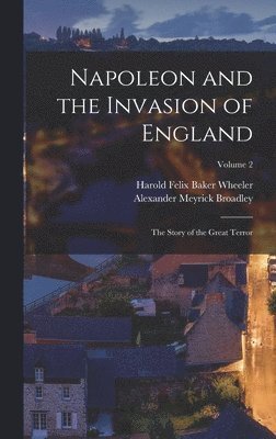 Napoleon and the Invasion of England; the Story of the Great Terror; Volume 2 1