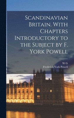 Frederick York Powell, W G 1854-1932 Collingwood - Scandinavian Britain. With Chapters Introductory to the Subject by F. York Powell, Inbunden