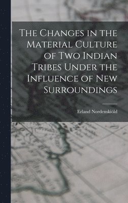 The Changes in the Material Culture of two Indian Tribes Under the Influence of new Surroundings 1