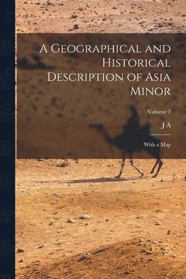 A Geographical and Historical Description of Asia Minor 1