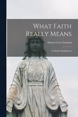 What Faith Really Means; a Simple Explanation 1
