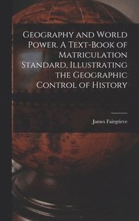 bokomslag Geography and World Power. A Text-book of Matriculation Standard, Illustrating the Geographic Control of History