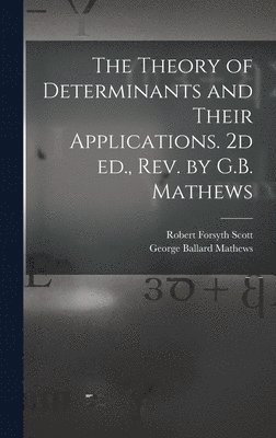 Robert Forsyth Scott, George Ballard Mathews - Theory of Determinants and Their Applications. 2d ed., rev. by G.B. Mathews, Inbunden