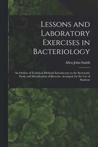 bokomslag Lessons and Laboratory Exercises in Bacteriology; an Outline of Technical Methods Introductory to the Systematic Study and Identification of Bacteria, Arranged, for the use of Students