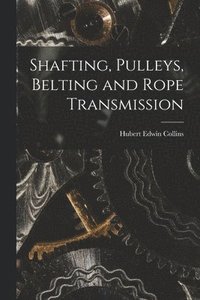 bokomslag Shafting, Pulleys, Belting and Rope Transmission