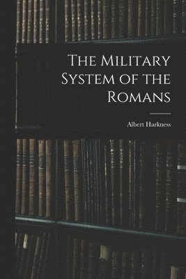 Albert Harkness - Military System of the Romans, Häftad