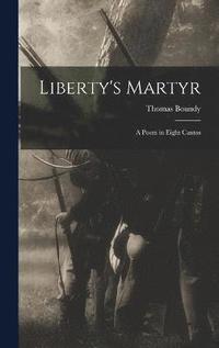 bokomslag Liberty's Martyr; a Poem in Eight Cantos