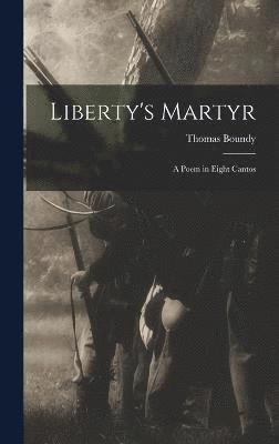 Liberty's Martyr; a Poem in Eight Cantos 1