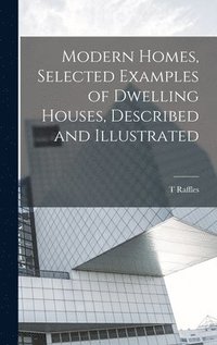 bokomslag Modern Homes, Selected Examples of Dwelling Houses, Described and Illustrated