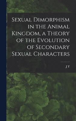Sexual Dimorphism in the Animal Kingdom, a Theory of the Evolution of Secondary Sexual Characters