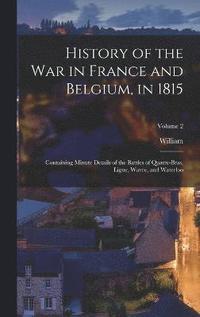bokomslag History of the war in France and Belgium, in 1815