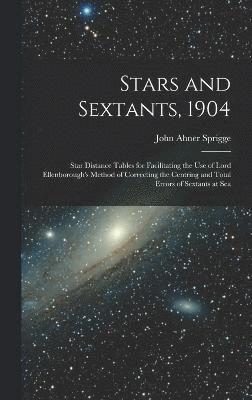 Stars and Sextants, 1904; Star Distance Tables for Facilitating the use of Lord Ellenborough's Method of Correcting the Centring and Total Errors of Sextants at Sea 1