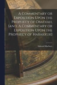 bokomslag A Commentary or Exposition Upon the Prophecy of Obadiah, [and, A Commentary or Exposition Upon the Prophecy of Habakkuk]