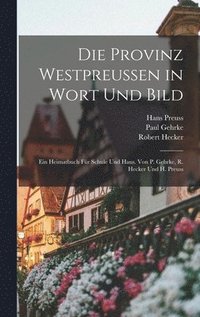 bokomslag Die Provinz Westpreussen in Wort und Bild; ein Heimatbuch fr Schule und Haus. Von P. Gehrke, R. Hecker und H. Preuss