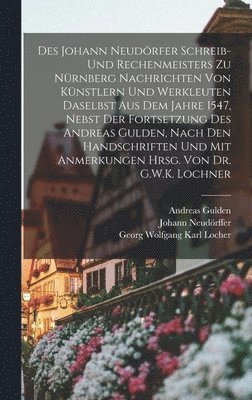 Johann Neudörffer, Andreas Gulden, Georg Wolfgang Karl Locher - Des Johann Neudörfer Schreib- und Rechenmeisters zu Nürnberg Nachrichten von Künstlern und Werkleuten daselbst aus dem Jahre 1547, nebst der Fortsetzung des Andreas Gulden, nach den Handschriften und mit Anmerkungen hrsg. von Dr. G.W.K. Lochner, Inbunden