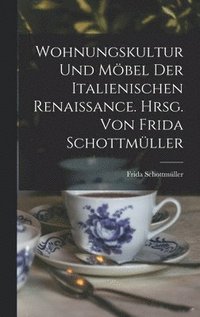 bokomslag Wohnungskultur und Mbel der italienischen Renaissance. Hrsg. von Frida Schottmller