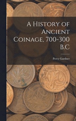 Percy Gardner - History of Ancient Coinage, 700-300 B.C, Inbunden