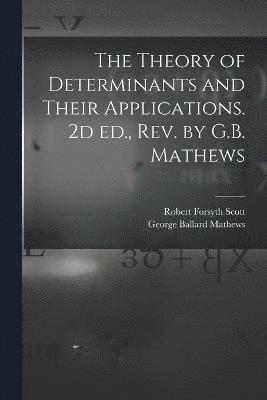 bokomslag The Theory of Determinants and Their Applications. 2d ed., rev. by G.B. Mathews