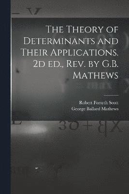 Robert Forsyth Scott, George Ballard Mathews - Theory of Determinants and Their Applications. 2d ed., rev. by G.B. Mathews, Häftad