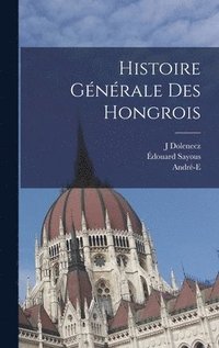 bokomslag Histoire gnrale des Hongrois