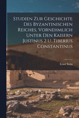 Ernst Stein - Studien zur Geschichte des Byzantinischen Reiches, vornehmlich unter den Kaisern Justinus 2 u. Tiberius Constantinus, Häftad