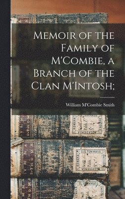 Memoir of the Family of M'Combie, a Branch of the Clan M'Intosh; 1