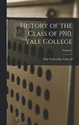 bokomslag History of the Class of 1910, Yale College; Volume 2