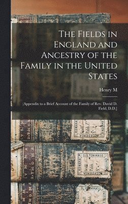 Henry M 1822-1907 Cn Field, Henry M. 1822-1907 Cn Field, Henry M. 1822-1907. cn Field, Henry M.  Cn Field - Fields in England and Ancestry of the Family in the United States, Inbunden
