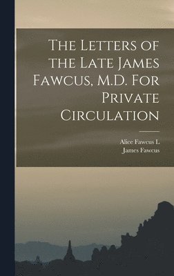 bokomslag The Letters of the Late James Fawcus, M.D. For Private Circulation