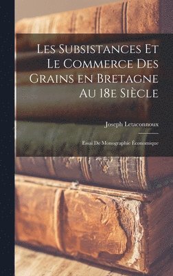 bokomslag Les subsistances et le commerce des grains en Bretagne au 18e sicle; essai de monographie conomique