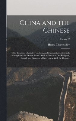 bokomslag China and the Chinese: Their Religion, Character, Customs, and Manufactures: the Evils Arising From the Opium Trade: With a Glance at our Rel