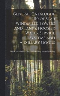 bokomslag General Catalogue #110 of Star Windmills, Towers and Tanks, Hoosier Water Service Systems and Auxiliary Goods