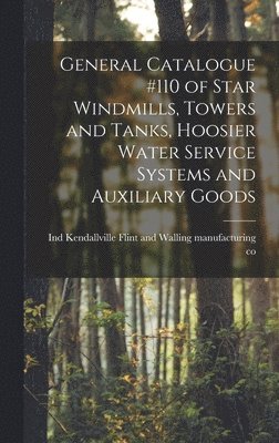 General Catalogue #110 of Star Windmills, Towers and Tanks, Hoosier Water Service Systems and Auxiliary Goods 1