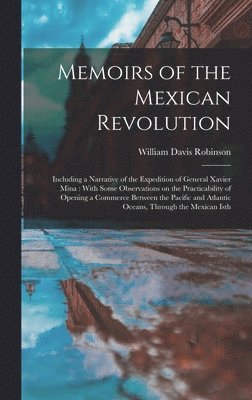William Davis Robinson - Memoirs of the Mexican Revolution [electronic Resource], Inbunden