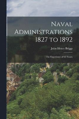 John Henry Briggs - Naval Administrations 1827 to 1892; the Experience of 65 Years;, Häftad