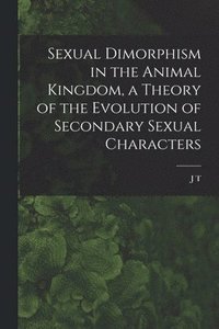 bokomslag Sexual Dimorphism in the Animal Kingdom, a Theory of the Evolution of Secondary Sexual Characters