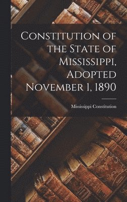 bokomslag Constitution of the State of Mississippi, Adopted November 1, 1890