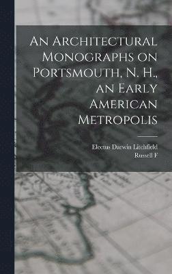 bokomslag An Architectural Monographs on Portsmouth, N. H., an Early American Metropolis