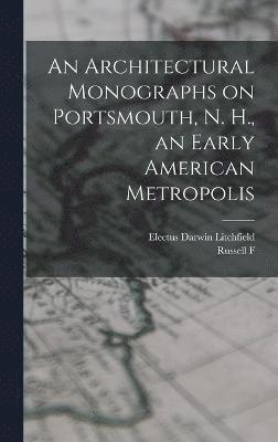 Architectural Monographs on Portsmouth, N. H., an Early American Metropolis