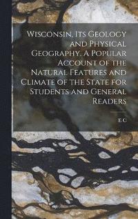 bokomslag Wisconsin, its Geology and Physical Geography. A Popular Account of the Natural Features and Climate of the State for Students and General Readers
