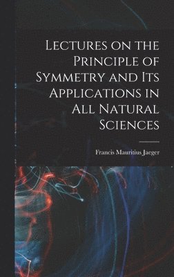 Lectures on the Principle of Symmetry and its Applications in all Natural Sciences 1