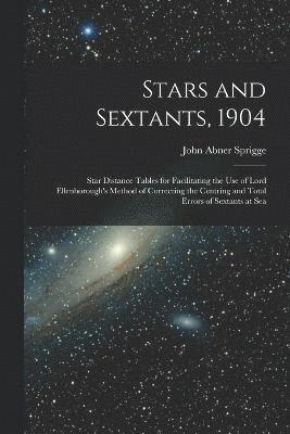 Stars and Sextants, 1904; Star Distance Tables for Facilitating the use of Lord Ellenborough's Method of Correcting the Centring and Total Errors of Sextants at Sea 1