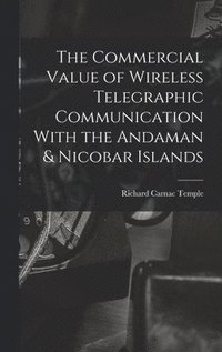 bokomslag The Commercial Value of Wireless Telegraphic Communication With the Andaman & Nicobar Islands