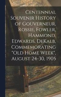 bokomslag Centennial Souvenir History of Gouverneur, Rossie, Fowler, Hammond, Edwards, DeKalb, Commemorating &quot;Old Home Week&quot;, August 24-30, 1905