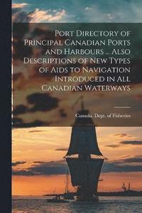 bokomslag Port Directory of Principal Canadian Ports and Harbours ... Also Descriptions of new Types of Aids to Navigation Introduced in all Canadian Waterways