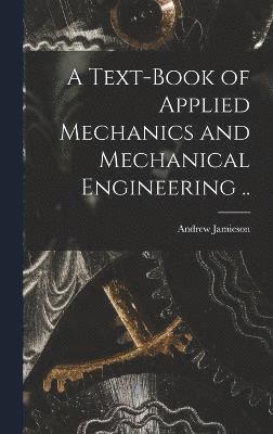 bokomslag A Text-book of Applied Mechanics and Mechanical Engineering ..