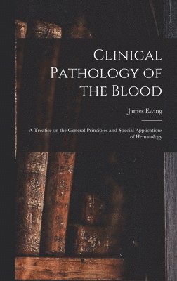 bokomslag Clinical Pathology of the Blood; a Treatise on the General Principles and Special Applications of Hematology