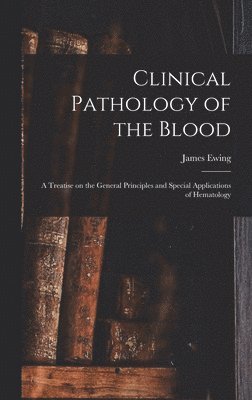 Clinical Pathology of the Blood; a Treatise on the General Principles and Special Applications of Hematology 1