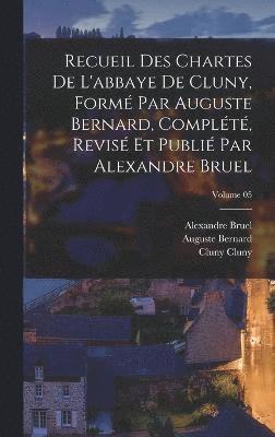 Recueil des chartes de l'abbaye de Cluny, form par Auguste Bernard, complt, revis et publi par Alexandre Bruel; Volume 05 1