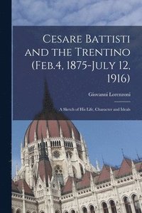 bokomslag Cesare Battisti and the Trentino (Feb.4, 1875-July 12, 1916); a Sketch of his Life, Character and Ideals